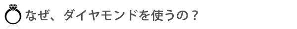 なぜダイヤモンドを使うの？