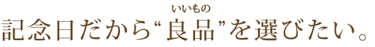 記念日だから良品を選びたい。